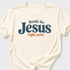 Ready for Jesus • Right Now! T-Shirt