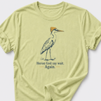 Heron God say wait. Again. T-Shirt