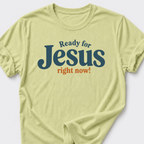 Ready for Jesus • Right Now! T-Shirt