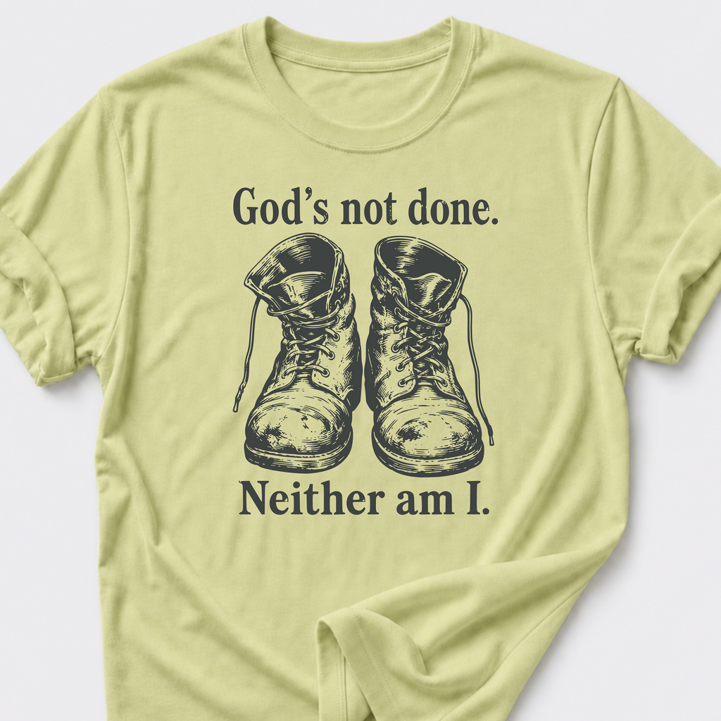 God's Not Done • Neither Am I T-Shirt