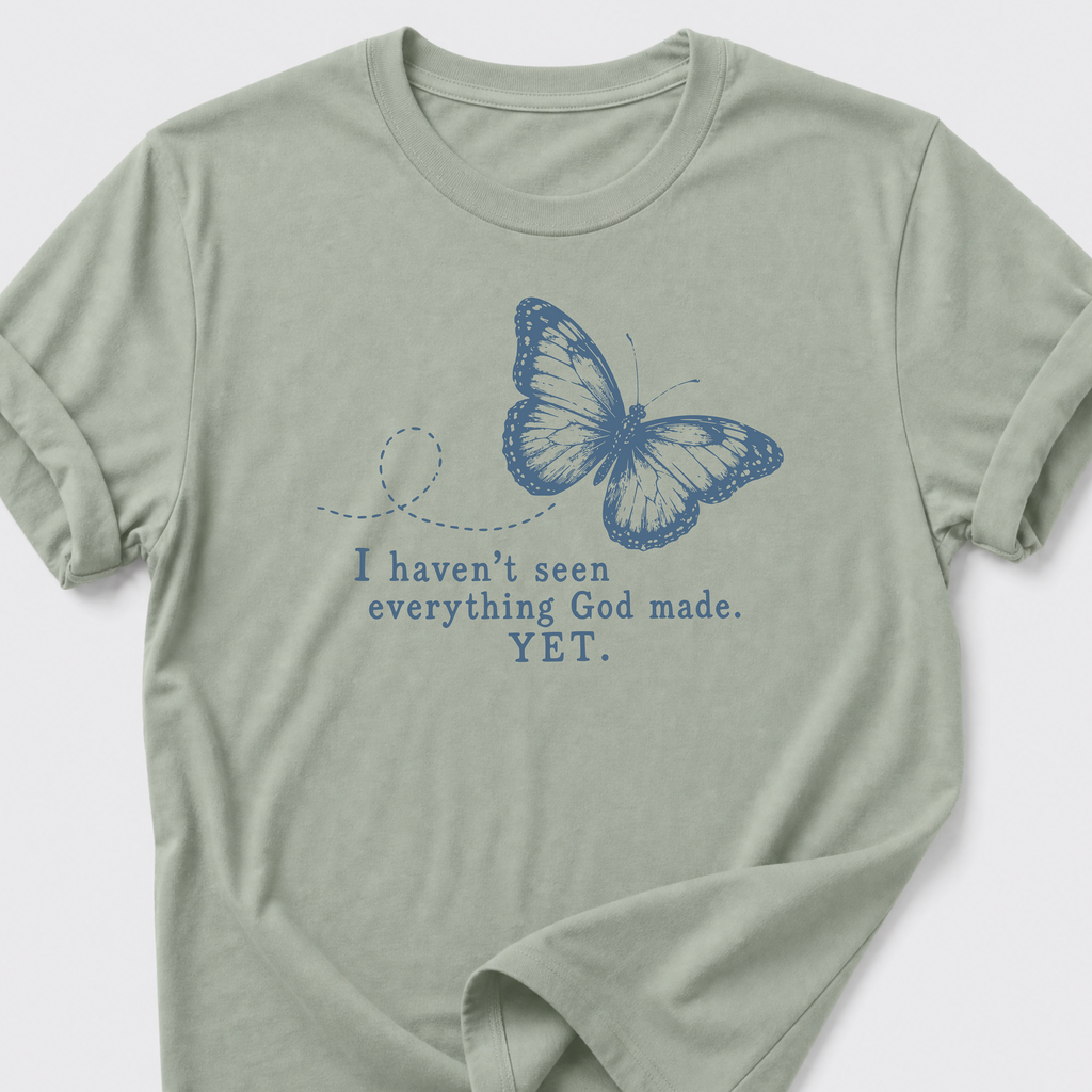 I Haven't Seen Everything God made. Yet. T-Shirt