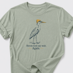 Heron God say wait. Again. T-Shirt