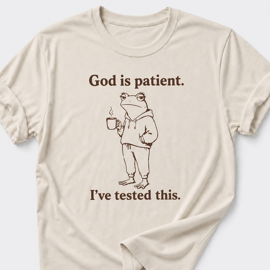 God is Patient. I've tested this • Frog T-Shirt