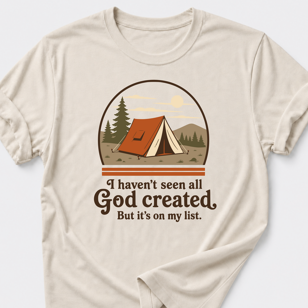 I Haven't Seen All God Created But It's On My List T-Shirt