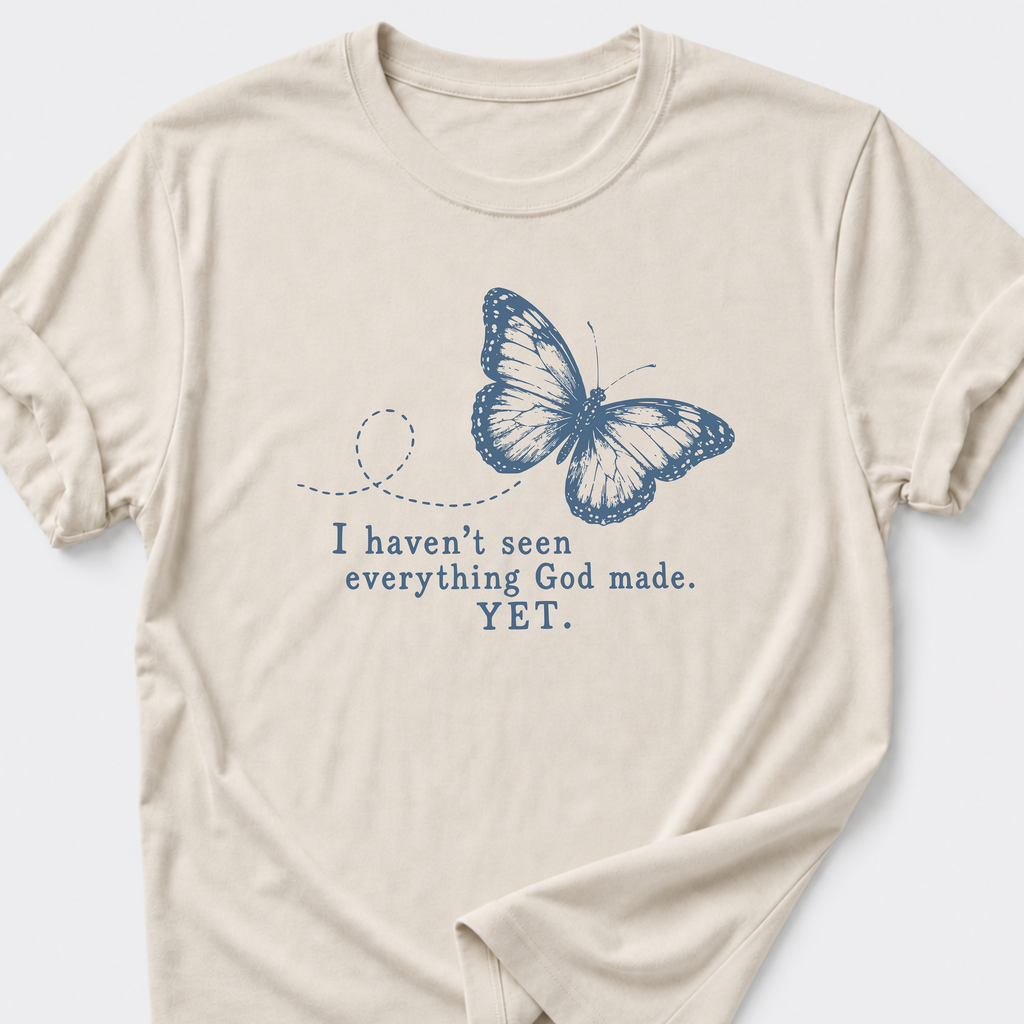 I Haven't Seen Everything God made. Yet. T-Shirt