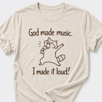 God Made Music. I Made It Loud! T-Shirt