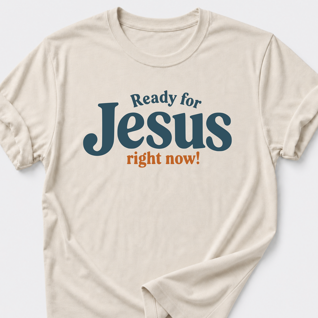 Ready for Jesus • Right Now! T-Shirt