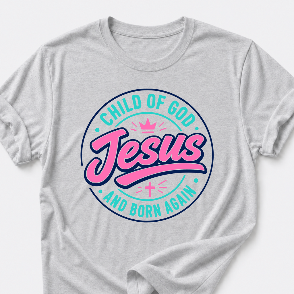 Jesus T-Shirt • Child of God and Born Again