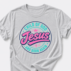 Jesus T-Shirt • Child of God and Born Again