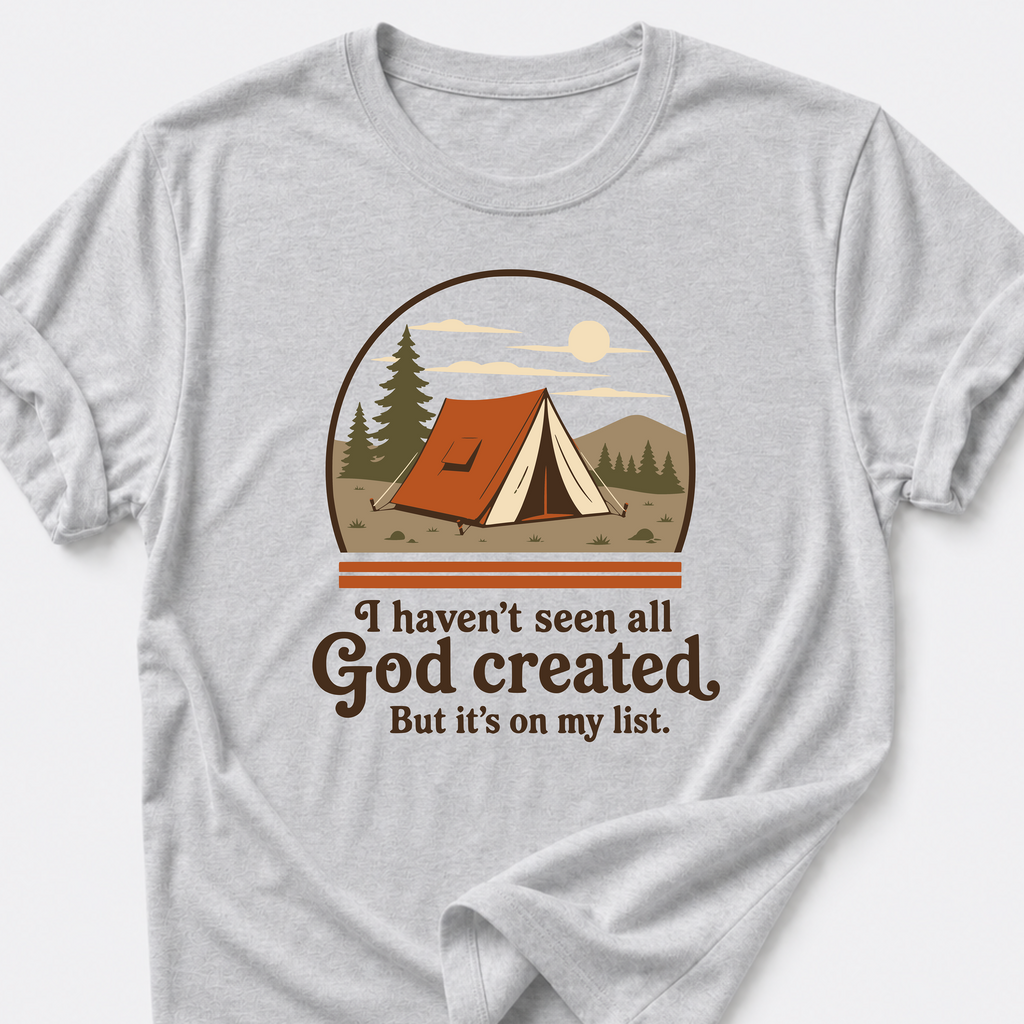 I Haven't Seen All God Created But It's On My List T-Shirt
