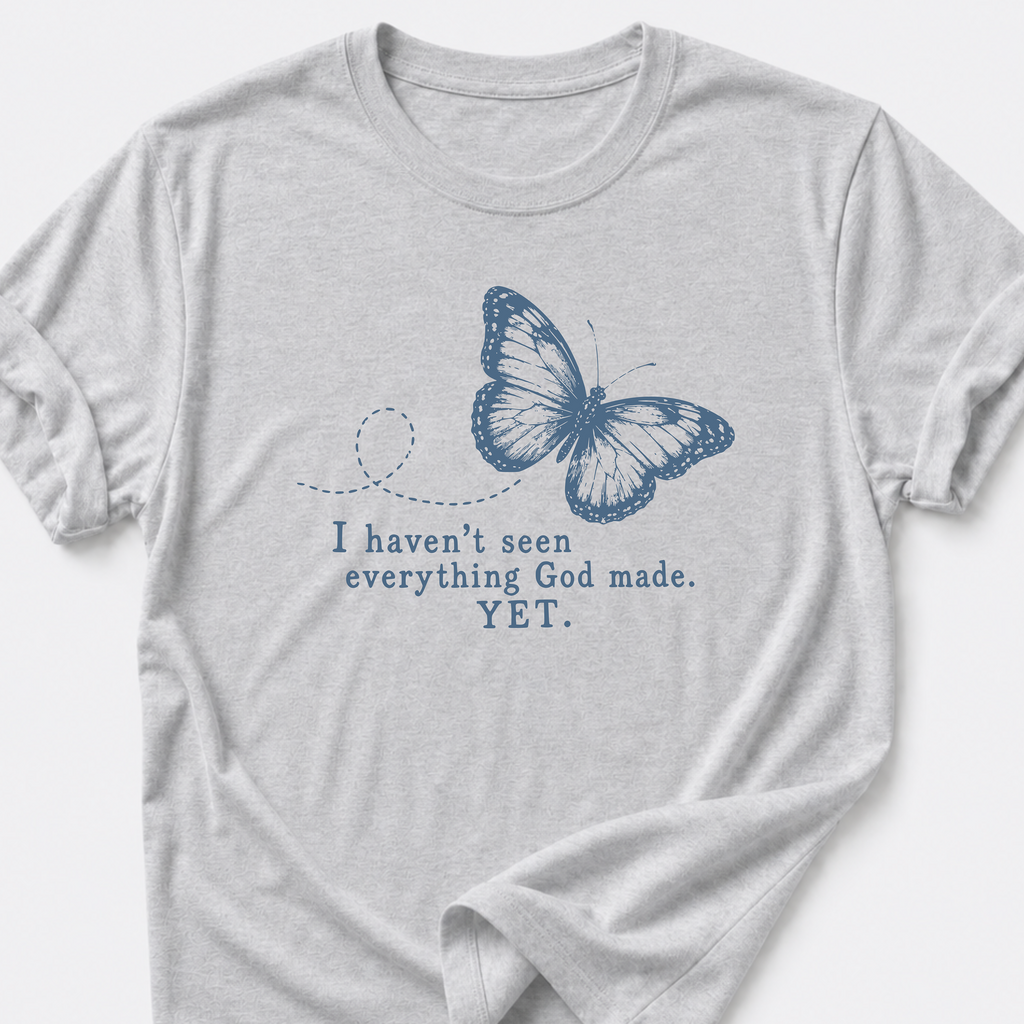 I Haven't Seen Everything God made. Yet. T-Shirt