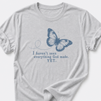 I Haven't Seen Everything God made. Yet. T-Shirt