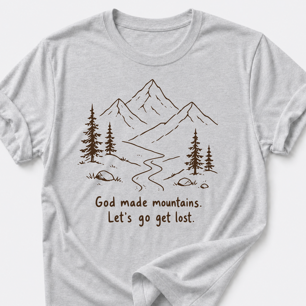 God Made Mountains. Let's Go Get Lost. T-Shirt