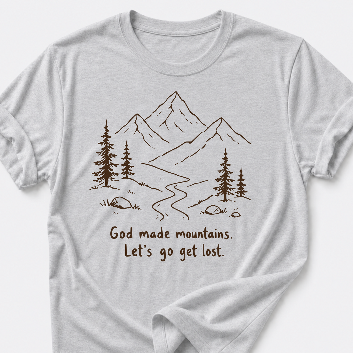 God Made Mountains. Let's Go Get Lost. T-Shirt