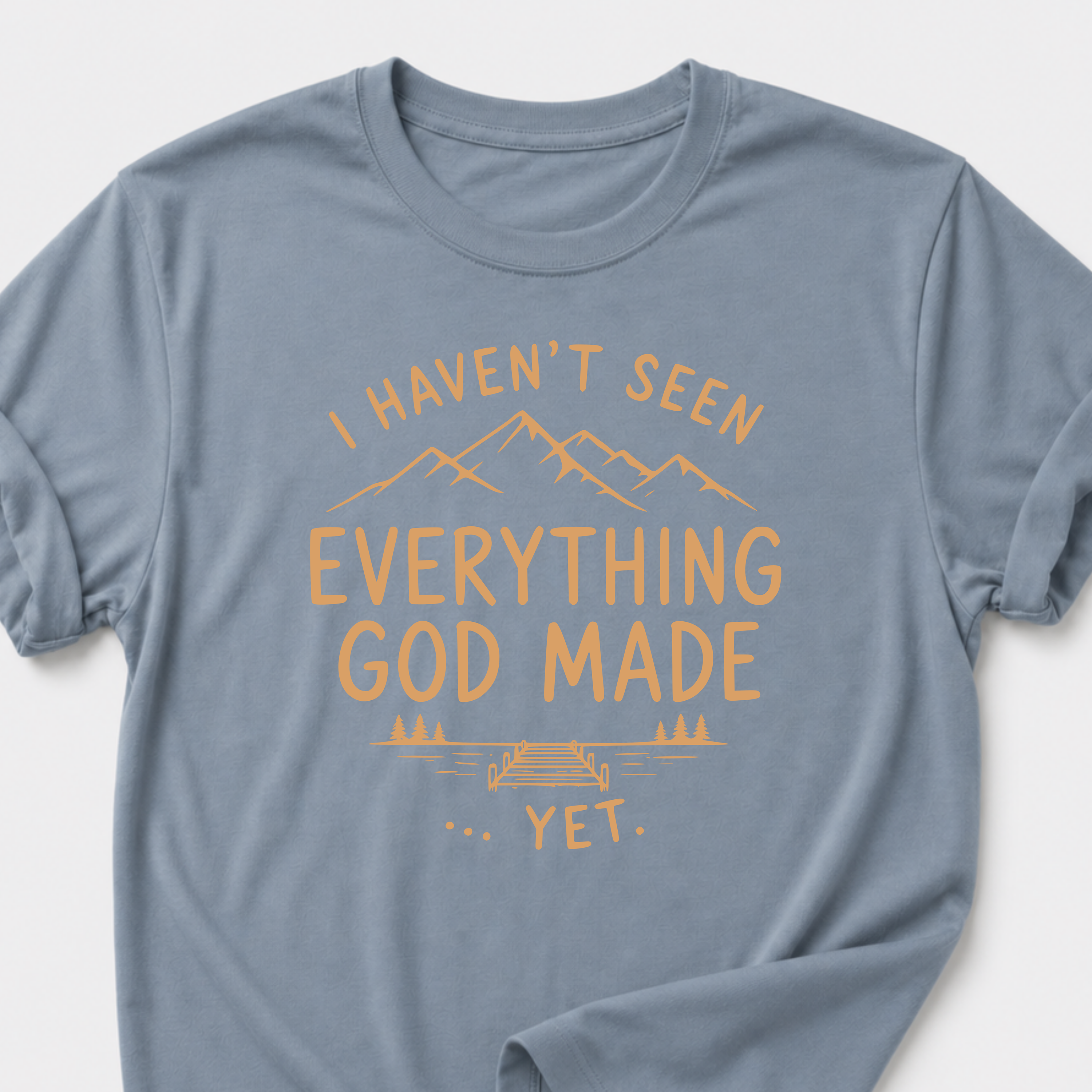 I Haven't Seen Everything God Made... Yet. T-Shirt