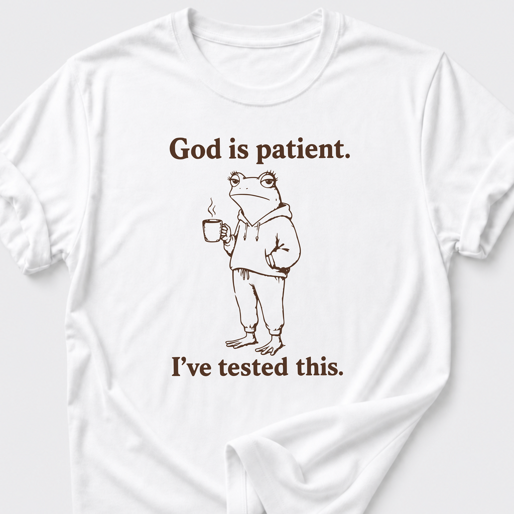 God is Patient. I've tested this • Frog T-Shirt
