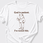 God is Patient. I've tested this • Frog T-Shirt