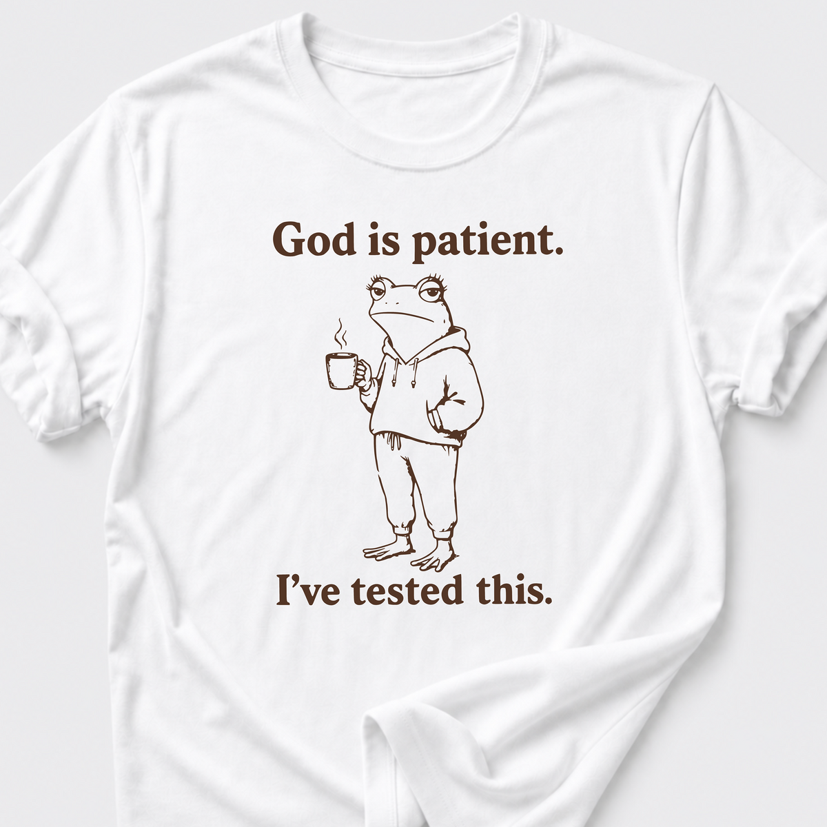 God is Patient. I've tested this • Frog T-Shirt