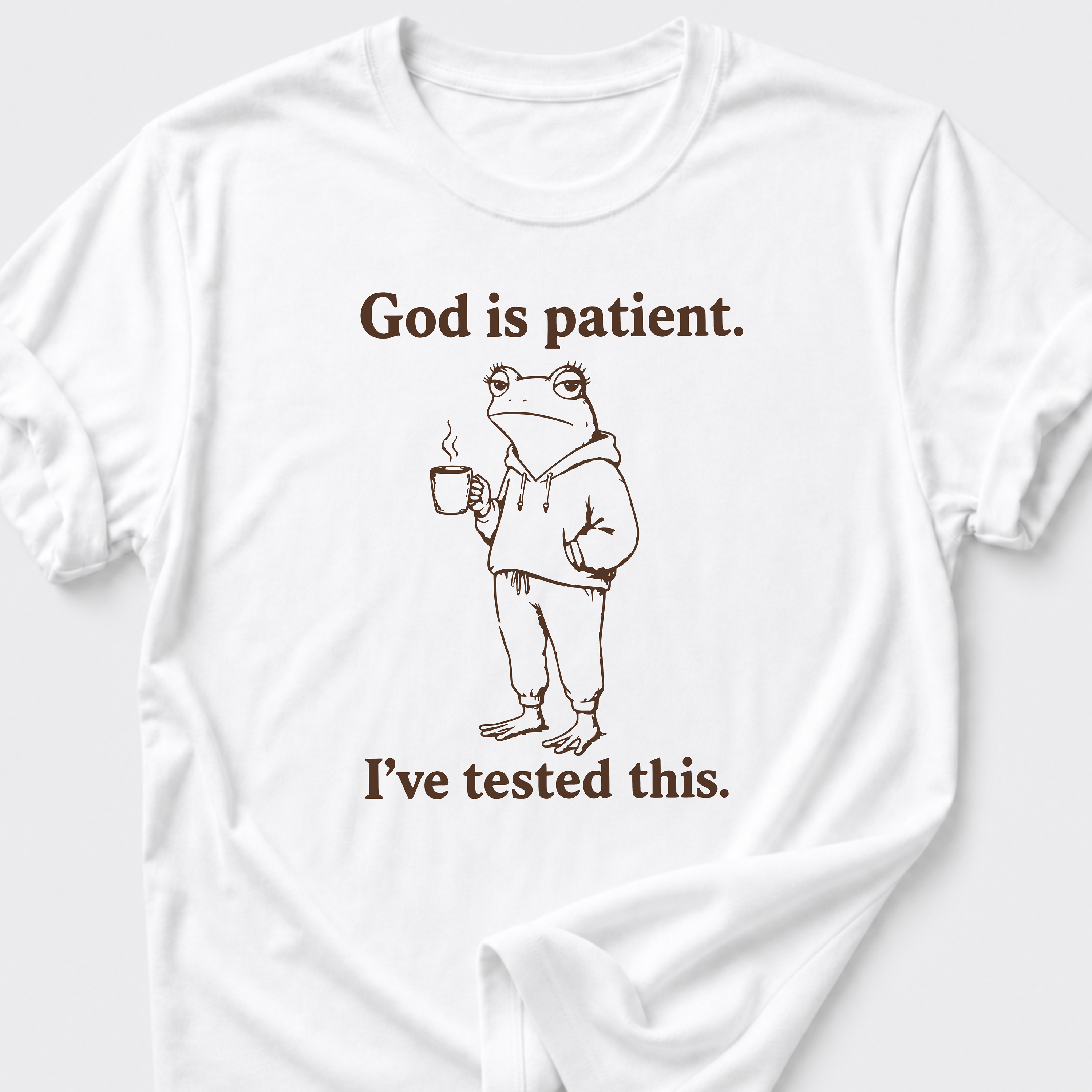 God is Patient. I've tested this • Frog T-Shirt