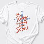 The King is Coming Back Soon! T-Shirt