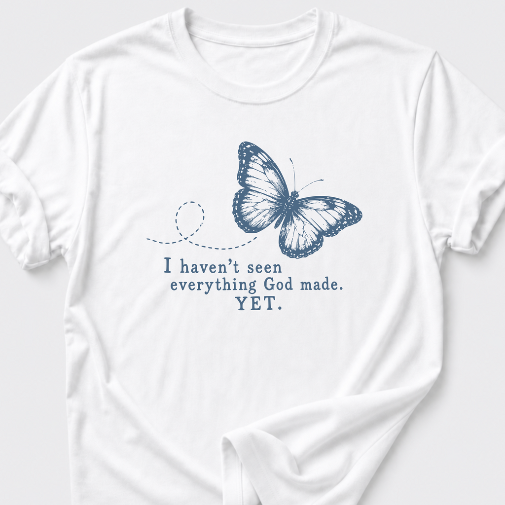 I Haven't Seen Everything God made. Yet. T-Shirt