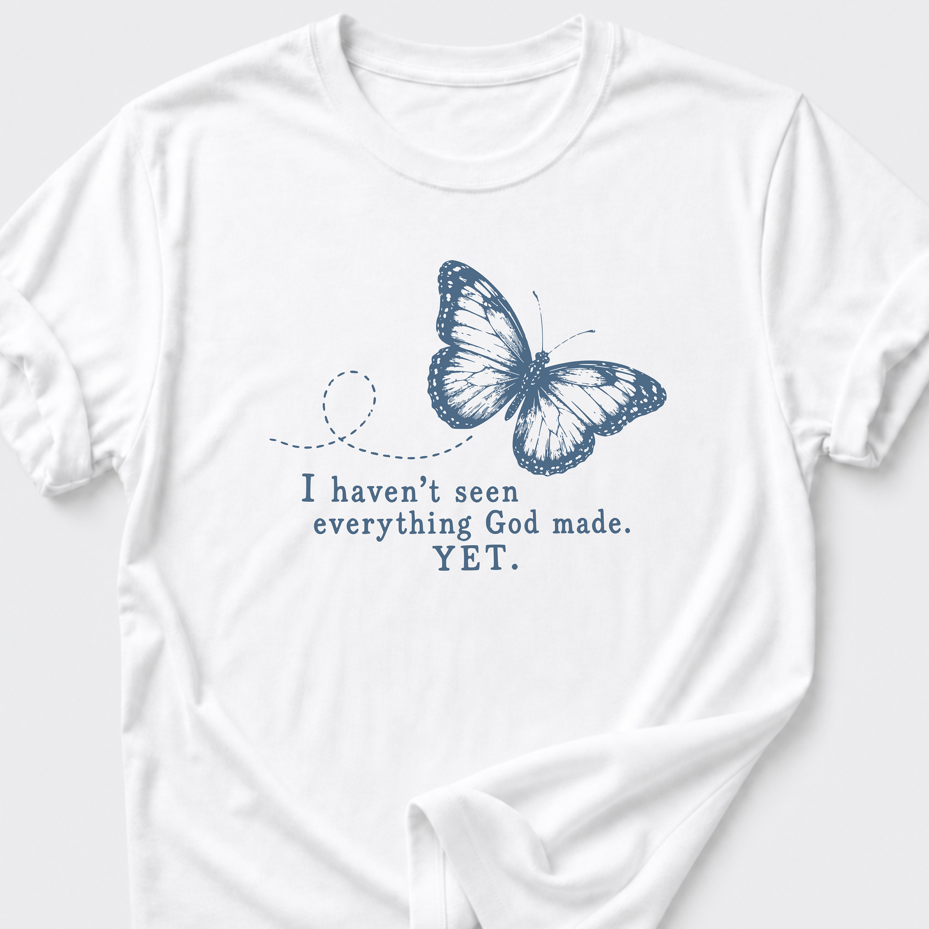I Haven't Seen Everything God made. Yet. T-Shirt