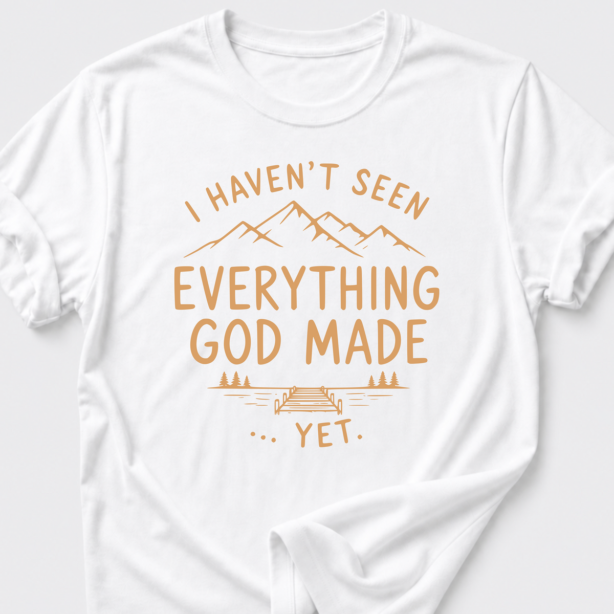 I Haven't Seen Everything God Made... Yet. T-Shirt