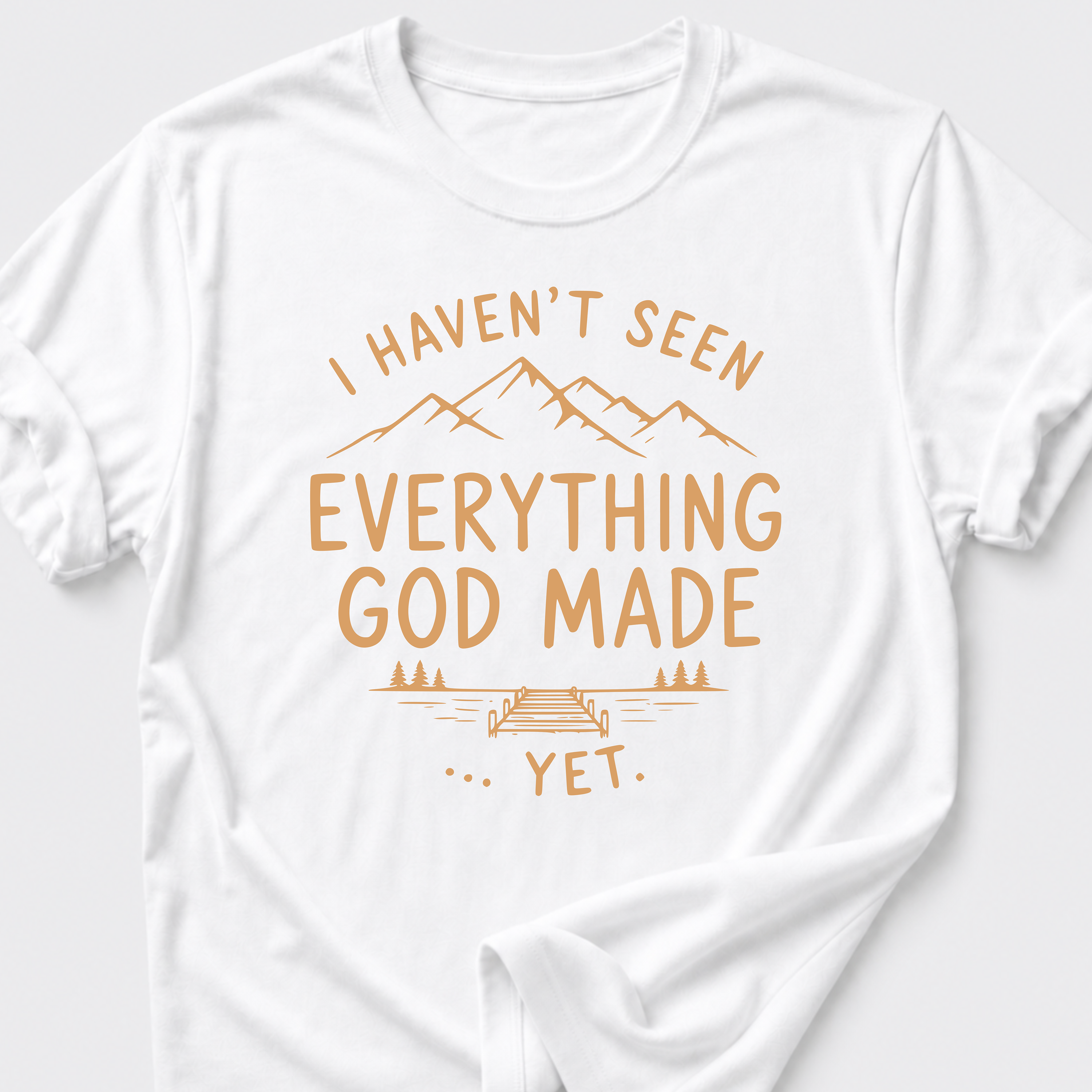 I Haven't Seen Everything God Made... Yet. T-Shirt