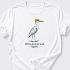 Heron God say wait. Again. T-Shirt
