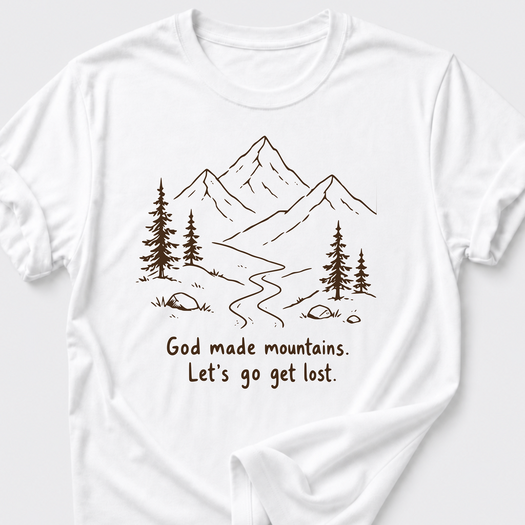 God Made Mountains. Let's Go Get Lost. T-Shirt