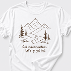 God Made Mountains. Let's Go Get Lost. T-Shirt