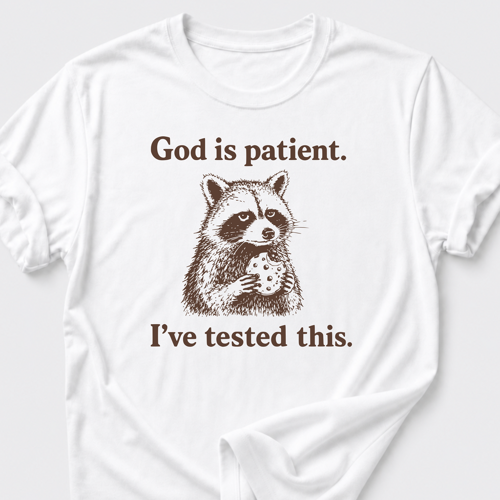 God is Patient. I've Tested This. T-Shirt